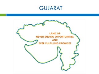 GUJARAT



          LAND OF
NEVER ENDING OPPORTUNITIES
            AND
  EVER FULFILLING PROMISES
 