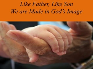 Like Father, Like Son
We are Made in God’s Image
 