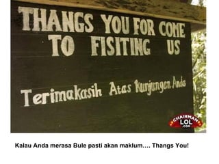 Kalau Anda merasa Bule pasti akan maklum…. Thangs You! 