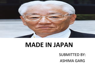 MADE IN JAPAN SUBMITTED BY: ASHIMA GARG 