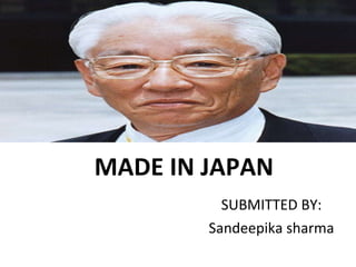 MADE IN JAPAN SUBMITTED BY: Sandeepika sharma 