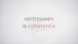 vertrouwen 
is coherentie
 
