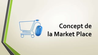 Concept de 
la Market Place 
 
