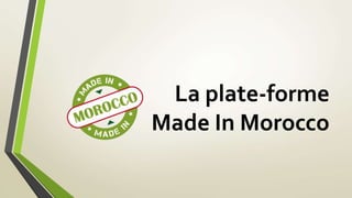 La plate-forme 
Made In Morocco 
 
