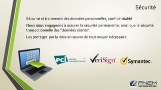 Sécurité 
Sécurité et traitement des données personnelles, confidentialité 
Nous nous engageons à assurer la sécurité permanente, ainsi que la sécurité 
transactionnelle des "données clients". 
Les protéger par la mise en oeuvre de tout moyen nécessaire. 
 