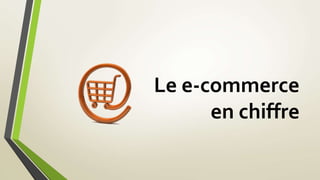 Le e-commerce 
en chiffre 
 