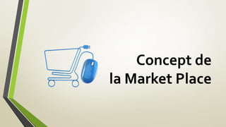 Concept de
la Market Place
 