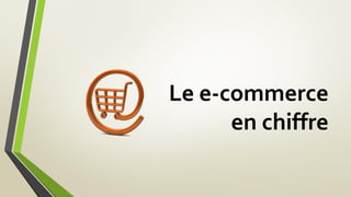 Le e-commerce
en chiffre
 