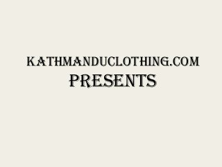 KathmanduClothing.com

Presents

 