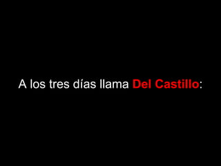 A los tres días llama  Del Castillo : 
