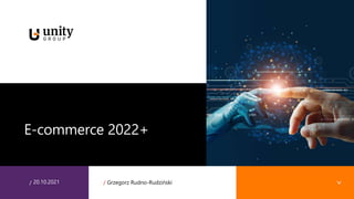 / /
20.10.2021 Grzegorz Rudno-Rudziński
E-commerce 2022+
 