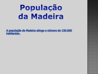 A população da Madeira atinge o número de 130.000
habitantes.
 