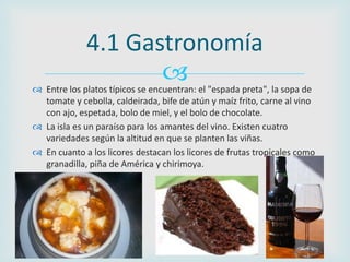 4.1 Gastronomía
                    
 Entre los platos típicos se encuentran: el "espada preta", la sopa de
  tomate y c...