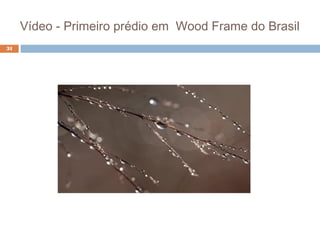 Vídeo - Primeiro prédio em Wood Frame do Brasil
31
 