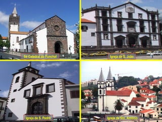 Sé Catedral do Funchal Igreja de S. João Igreja de S. Pedro Igreja de Sto. António 