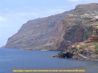 Cabo Girão  o segundo maior promontório do mundo, com uma altura de 589 metros. 