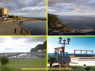 Calheta  simplesmente encantadora com a sua praia artificial. 