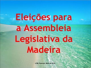 Eleições para a Assembleia Legislativa da Madeira LFM, Funchal, Maio de 2010 