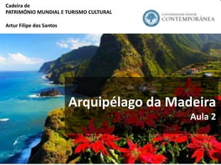 1
MARIANTES DO RIO DOURO
Arquipélago da Madeira
Aula 2
Cadeira de
PATRIMÓNIO MUNDIAL E TURISMO CULTURAL
Artur Filipe dos Santos
 