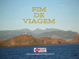 FIM  DE VIAGEM www.mensagensvirtuais.com.br 