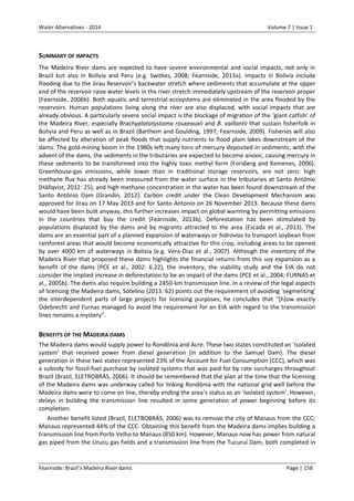 Water Alternatives - 2014

Volume 7 | Issue 1

SUMMARY OF IMPACTS
The Madeira River dams are expected to have severe environmental and social impacts, not only in
Brazil but also in Bolivia and Peru (e.g. Switkes, 2008; Fearnside, 2013a). Impacts in Bolivia include
flooding due to the Jirau Reservoir’s backwater stretch where sediments that accumulate at the upper
end of the reservoir raise water levels in the river stretch immediately upstream of the reservoir proper
(Fearnside, 2006b). Both aquatic and terrestrial ecosystems are eliminated in the area flooded by the
reservoirs. Human populations living along the river are also displaced, with social impacts that are
already obvious. A particularly severe social impact is the blockage of migration of the 'giant catfish' of
the Madeira River, especially Brachyplatatystoma rouxeauxii and B. vaillantii that sustain fisherfolk in
Bolivia and Peru as well as in Brazil (Barthem and Goulding, 1997; Fearnside, 2009). Fisheries will also
be affected by alteration of peak floods that supply nutrients to flood plain lakes downstream of the
dams. The gold-mining boom in the 1980s left many tons of mercury deposited in sediments; with the
advent of the dams, the sediments in the tributaries are expected to become anoxic, causing mercury in
these sediments to be transformed into the highly toxic methyl form (Forsberg and Kemenes, 2006).
Greenhouse-gas emissions, while lower than in traditional storage reservoirs, are not zero: high
methane flux has already been measured from the water surface in the tributaries at Santo Antônio
(Hällqvist, 2012: 25), and high methane concentration in the water has been found downstream of the
Santo Antônio Dam (Grandin, 2012). Carbon credit under the Clean Development Mechanism was
approved for Jirau on 17 May 2013 and for Santo Antonio on 26 November 2013. Because these dams
would have been built anyway, this further increases impact on global warming by permitting emissions
in the countries that buy the credit (Fearnside, 2013b). Deforestation has been stimulated by
populations displaced by the dams and by migrants attracted to the area (Escada et al., 2013). The
dams are an essential part of a planned expansion of waterways or hidrovias to transport soybean from
rainforest areas that would become economically attractive for this crop, including areas to be opened
by over 4000 km of waterways in Bolivia (e.g. Vera-Diaz et al., 2007). Although the inventory of the
Madeira River that proposed these dams highlights the financial returns from this soy expansion as a
benefit of the dams (PCE et al., 2002: 6.22), the inventory, the viability study and the EIA do not
consider the implied increase in deforestation to be an impact of the dams (PCE et al., 2004; FURNAS et
al., 2005b). The dams also require building a 2450-km transmission line. In a review of the legal aspects
of licensing the Madeira dams, Sotelino (2013: 62) points out the requirement of avoiding 'segmenting'
the interdependent parts of large projects for licensing purposes; he concludes that "[h]ow exactly
Odebrecht and Furnas managed to avoid the requirement for an EIA with regard to the transmission
lines remains a mystery".

BENEFITS OF THE MADEIRA DAMS
The Madeira dams would supply power to Rondônia and Acre. These two states constituted an 'isolated
system' that received power from diesel generation (in addition to the Samuel Dam). The diesel
generation in these two states represented 23% of the Account for Fuel Consumption (CCC), which was
a subsidy for fossil-fuel purchase by isolated systems that was paid for by rate surcharges throughout
Brazil (Brazil, ELETROBRÁS, 2006). It should be remembered that the plan at the time that the licensing
of the Madeira dams was underway called for linking Rondônia with the national grid well before the
Madeira dams were to come on line, thereby ending the area’s status as an 'isolated system'. However,
delays in building the transmission line resulted in some generation of power beginning before its
completion.
Another benefit listed (Brazil, ELETROBRÁS, 2006) was to remove the city of Manaus from the CCC;
Manaus represented 44% of the CCC. Obtaining this benefit from the Madeira dams implies building a
transmission line from Porto Velho to Manaus (850 km). However, Manaus now has power from natural
gas piped from the Urucu gas fields and a transmission line from the Tucuruí Dam, both completed in

Fearnside: Brazil’s Madeira River dams

Page | 158

 