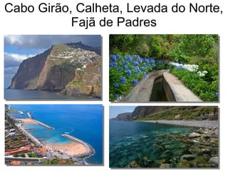Cabo Girão, Calheta, Levada do Norte,
Fajã de Padres
 