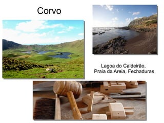 Corvo
Lagoa do Caldeirão,
Praia da Areia, Fechaduras
 