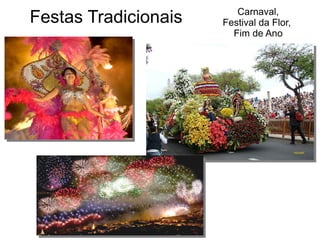 Festas Tradicionais Carnaval,
Festival da Flor,
Fim de Ano
 