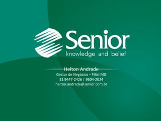 Helton	
  Andrade	
  
Gestor	
  de	
  Negócios	
  –	
  Filial	
  MG	
  
31	
  9447-­‐2426	
  |	
  9504-­‐2024	
  
helton.andrade@senior.com.br	
  
 