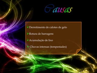 Derretimento de calotes de gelo

Rotura de barragens

Acumulação de lixo

 Chuvas intensas (tempestades)
 