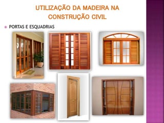 UTILIZAÇÃO DA MADEIRA NA
CONSTRUÇÃO CIVIL
 PORTAS E ESQUADRIAS
 