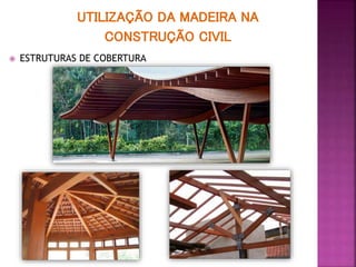 UTILIZAÇÃO DA MADEIRA NA
CONSTRUÇÃO CIVIL
 ESTRUTURAS DE COBERTURA
 