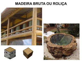 MADEIRA BRUTA OU ROLIÇA

 