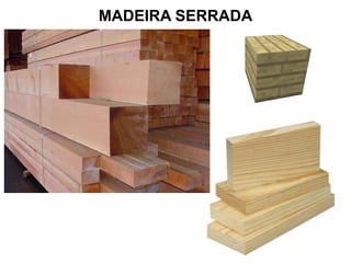 MADEIRA SERRADA

 