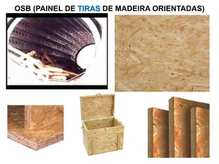 OSB (PAINEL DE TIRAS DE MADEIRA ORIENTADAS)

 