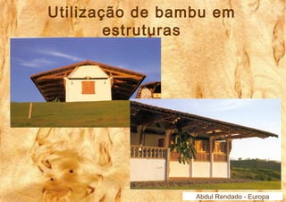 Utilização de bambu em 
Abdul Rendado - Europa 
estruturas 
 