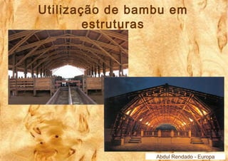 Utilização de bambu em 
Abdul Rendado - Europa 
estruturas 
 