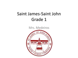 Saint James-Saint John Grade 1 Mrs. Medeiros 