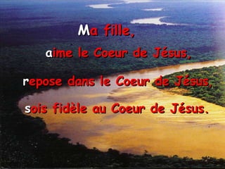 M a fille,   a ime le Coeur de Jésus, r epose dans le Coeur de Jésus , s ois fidèle au Coeur de Jésus. 