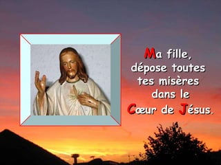 M a fille,  dépose toutes  tes misères  dans le C œur   de   J ésus . 