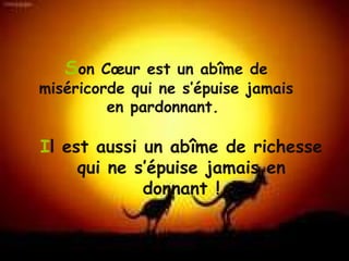 S on Cœur est un abîme de miséricorde qui ne s’épuise jamais en pardonnant.  I l est aussi un abîme de richesse qui ne s’épuise jamais en donnant ! 