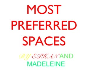 MOST
PREFERRED
  SPACES
 BY ETHAN AND
  MADELEINE
 
