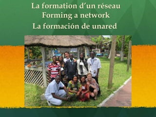 La formation d’un réseau
   Forming a network
La formación de unared
 