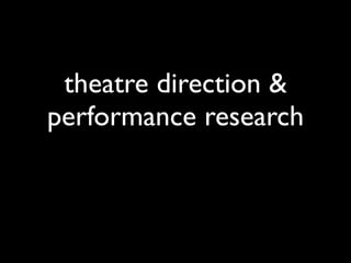 theatre direction &
performance research
 