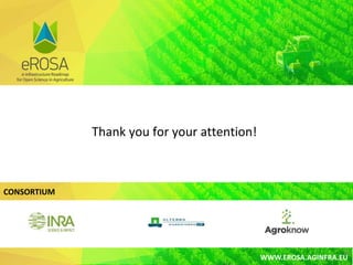 WWW.EROSA.AGINFRA.EU
CONSORTIUM
WWW.EROSA.AGINFRA.EU
14
Thank you for your attention!
 