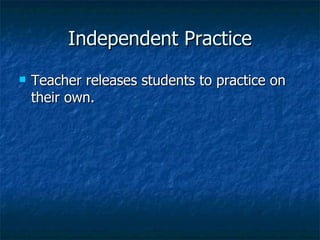 Independent Practice Teacher releases students to practice on their own. 