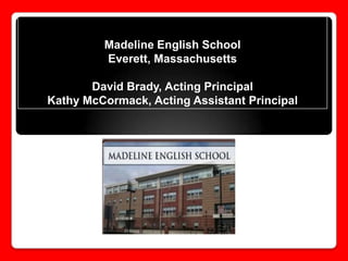 Madeline English School
Everett, Massachusetts
David Brady, Acting Principal
Kathy McCormack, Acting Assistant Principal

 
