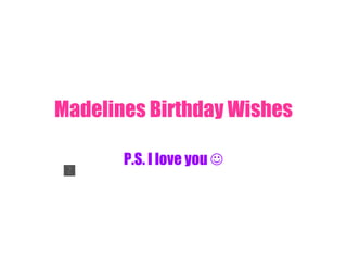 Madelines Birthday Wishes P.S. I love you   