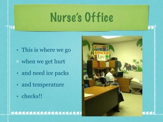 Nurse’s Office This is where we go  when we get hurt and need ice packs and temperature checks!! 