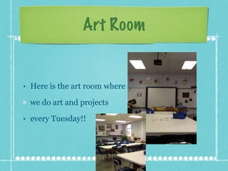 Art Room Here is the art room where we do art and projects  every Tuesday!! 